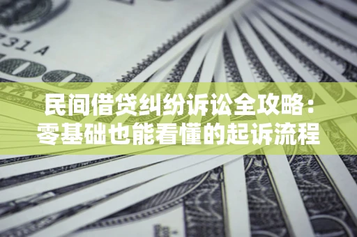 北京民间借贷纠纷诉讼全攻略:零基础也能看懂的起诉流程与证据整理指南 北京民间借贷纠纷诉讼全攻略:零基础也能看懂的起诉流程与证据整理指南