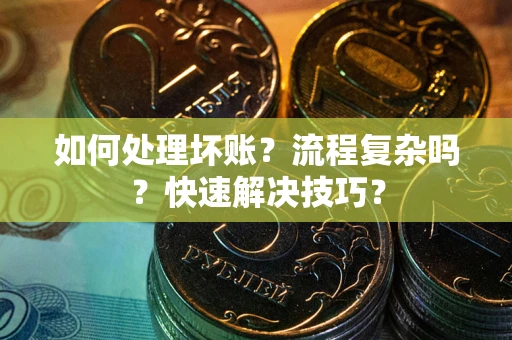 北京如何处理坏账？流程复杂吗？快速解决技巧？