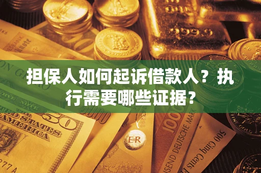 北京担保人如何起诉借款人？执行需要哪些证据？