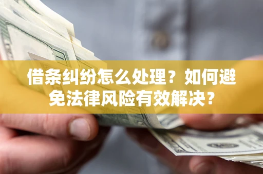 北京借条纠纷怎么处理？如何避免法律风险有效解决？
