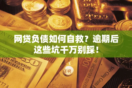 北京网贷负债如何自救？逾期后这些坑千万别踩！