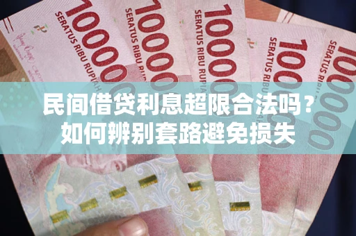 北京民间借贷利息超限合法吗？如何辨别套路避免损失