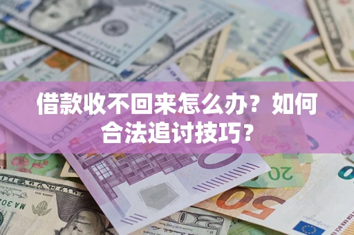 北京借款收不回来怎么办？如何合法追讨技巧？