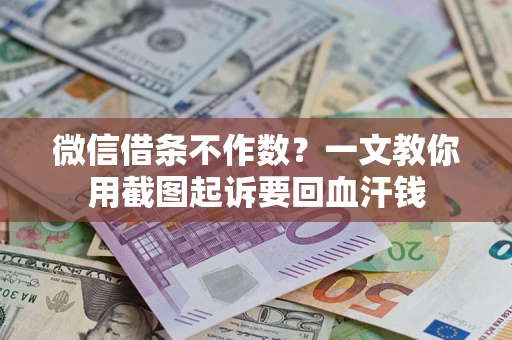 北京微信借条不作数？一文教你用截图起诉要回血汗钱