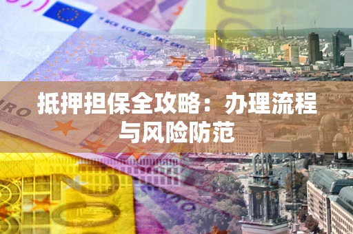 北京抵押担保全攻略：办理流程与风险防范