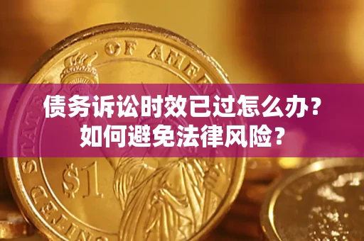 北京债务诉讼时效已过怎么办？如何避免法律风险？