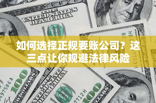 北京如何选择正规要账公司？这三点让你规避法律风险