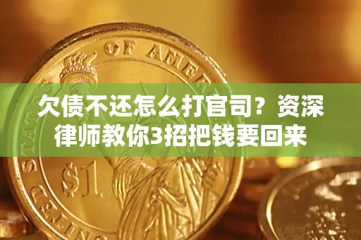 北京欠债不还怎么打官司？资深律师教你3招把钱要回来