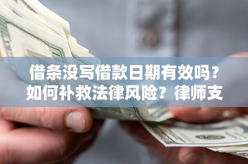 北京借条没写借款日期有效吗？如何补救法律风险？律师支招