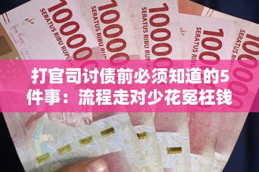 北京打官司讨债前必须知道的5件事：流程走对少花冤枉钱