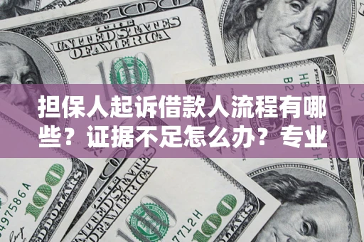 北京担保人起诉借款人流程有哪些？证据不足怎么办？专业律师解答