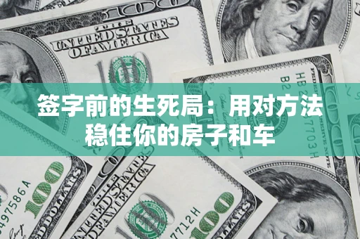 北京签字前的生死局：用对方法稳住你的房子和车
