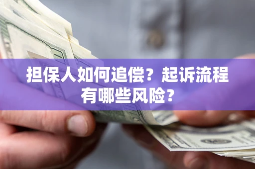 北京担保人如何追偿？起诉流程有哪些风险？