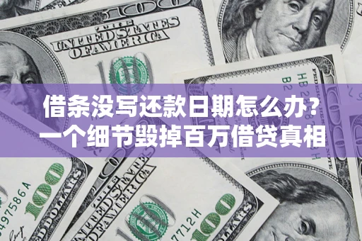 北京借条没写还款日期怎么办？一个细节毁掉百万借贷真相