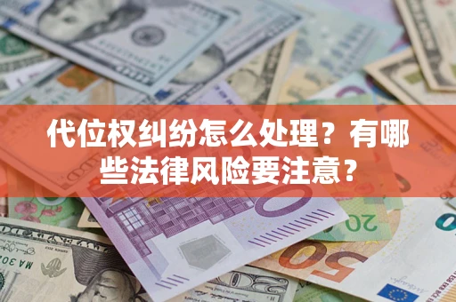 北京代位权纠纷怎么处理？有哪些法律风险要注意？