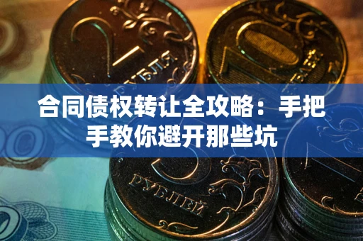 北京合同债权转让全攻略：手把手教你避开那些坑