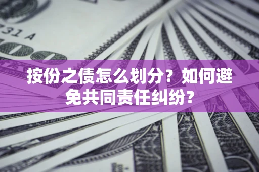 北京按份之债怎么划分？如何避免共同责任纠纷？