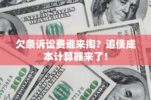北京欠条诉讼费谁来掏？追债成本计算器来了！