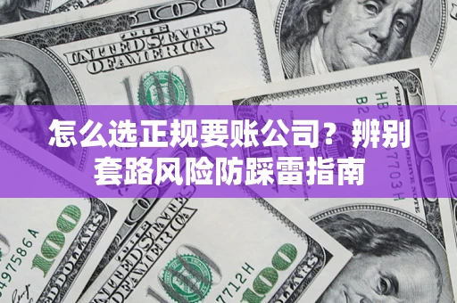 北京怎么选正规要账公司？辨别套路风险防踩雷指南