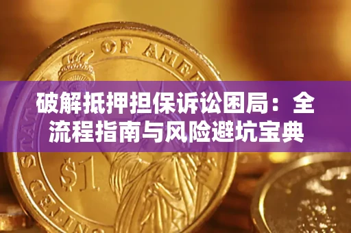 北京破解抵押担保诉讼困局：全流程指南与风险避坑宝典