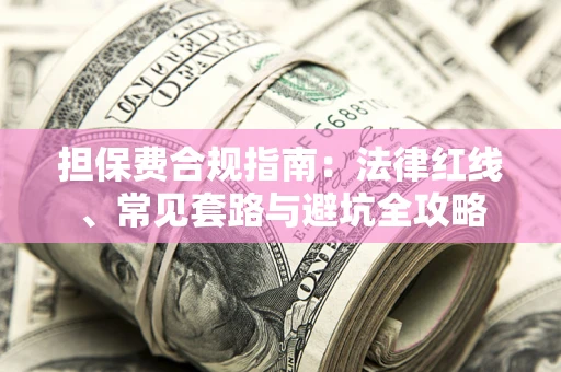 北京担保费合规指南：法律红线、常见套路与避坑全攻略