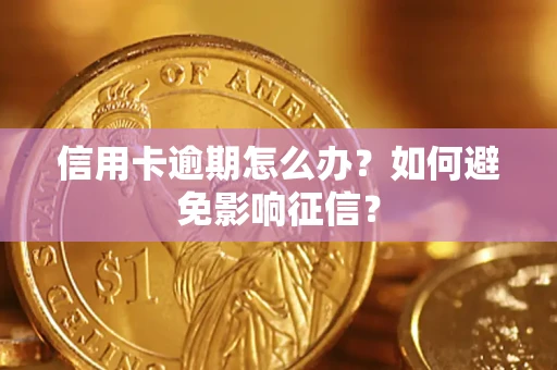 北京信用卡逾期怎么办？如何避免影响征信？
