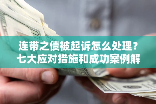 北京连带之债被起诉怎么处理？七大应对措施和成功案例解析