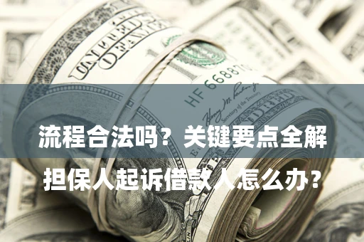 北京

担保人起诉借款人怎么办？流程合法吗？关键要点全解析