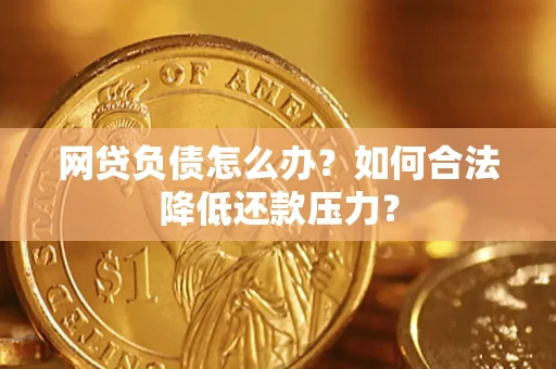 北京网贷负债怎么办？如何合法降低还款压力？