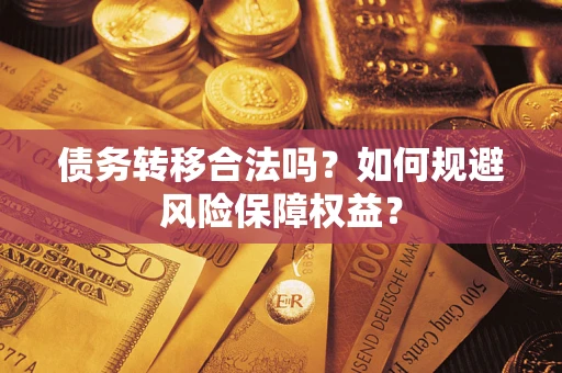 北京债务转移合法吗？如何规避风险保障权益？