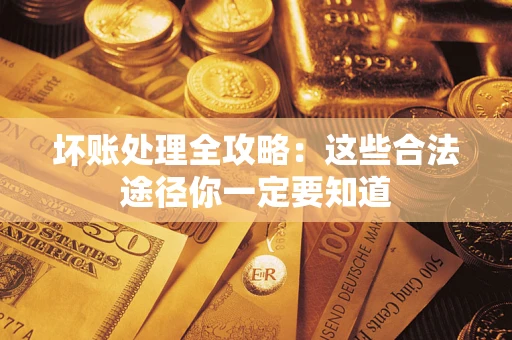 北京坏账处理全攻略：这些合法途径你一定要知道