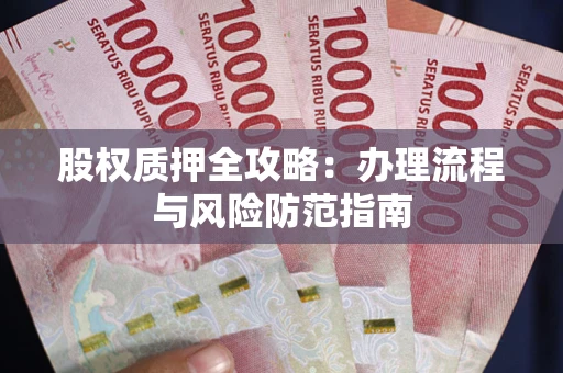 北京股权质押全攻略：办理流程与风险防范指南