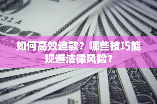 北京如何高效追款？哪些技巧能规避法律风险？
