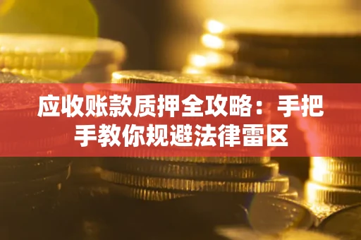 北京应收账款质押全攻略：手把手教你规避法律雷区