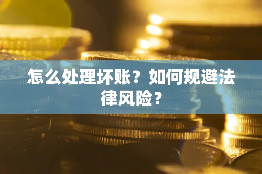 北京怎么处理坏账？如何规避法律风险？