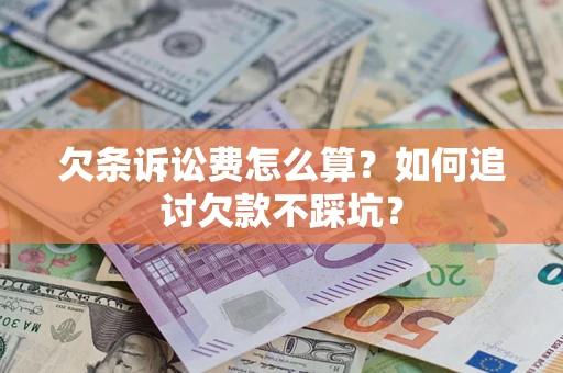 北京欠条诉讼费怎么算？如何追讨欠款不踩坑？