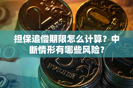 北京担保追偿期限怎么计算？中断情形有哪些风险？