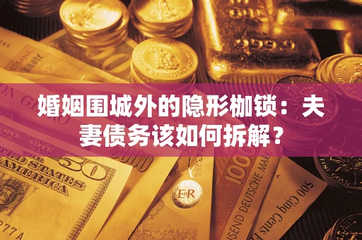 北京婚姻围城外的隐形枷锁：夫妻债务该如何拆解？