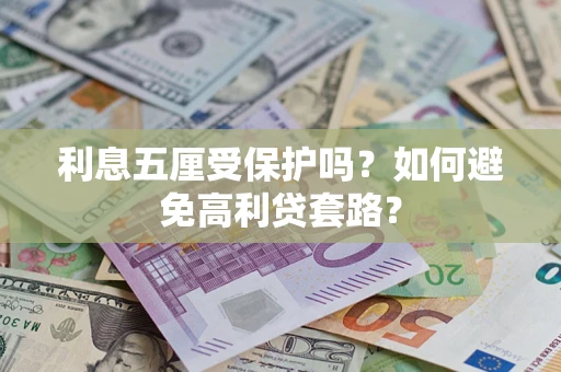北京利息五厘受保护吗？如何避免高利贷套路？