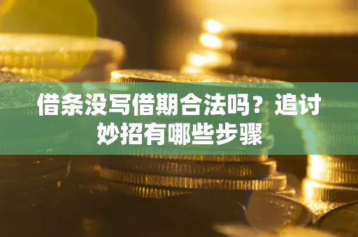 北京借条没写借期合法吗？追讨妙招有哪些步骤