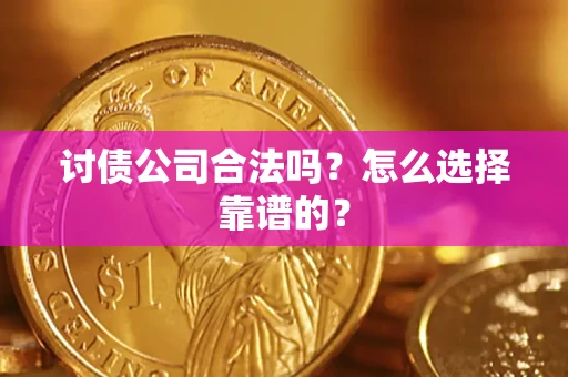 北京讨债公司合法吗？怎么选择靠谱的？