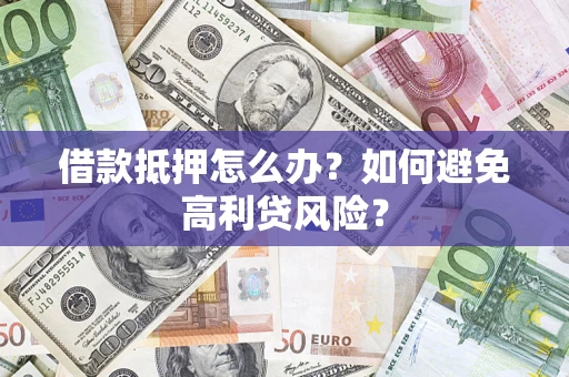 北京借款抵押怎么办？如何避免高利贷风险？