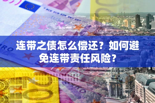 北京连带之债怎么偿还？如何避免连带责任风险？