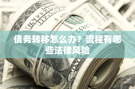 北京债务转移怎么办？流程有哪些法律风险